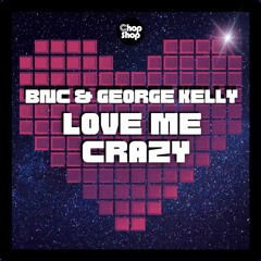 BNC & George Kelly - Love Me Crazy