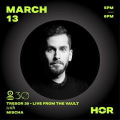 HÖR x Tresor 30 - Live from the Vault - Mischa