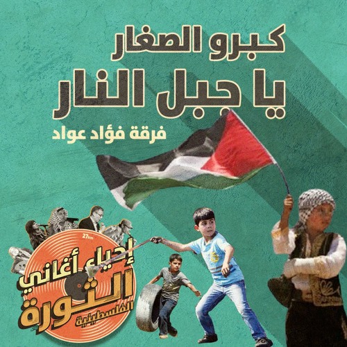 Stream إحياء أغاني الثورة الفلسطينية كبرو الصغار يا جبل النار By فلسطين 27 Listen Online For Free On Soundcloud