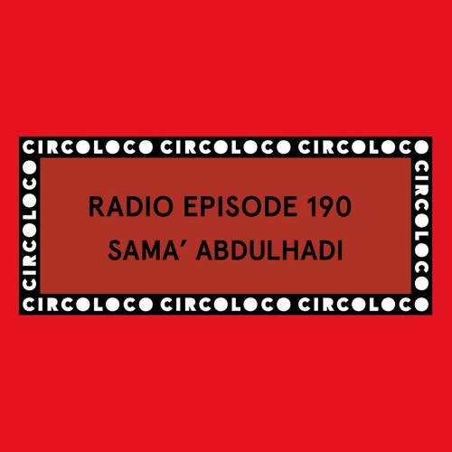 Circoloco Radio 190 - Sama' Abdulhadi