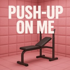 Push Up On Me