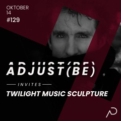 Adjust (BE) Invites #129 | TWILIGHT MUSIC SCULPTURE |