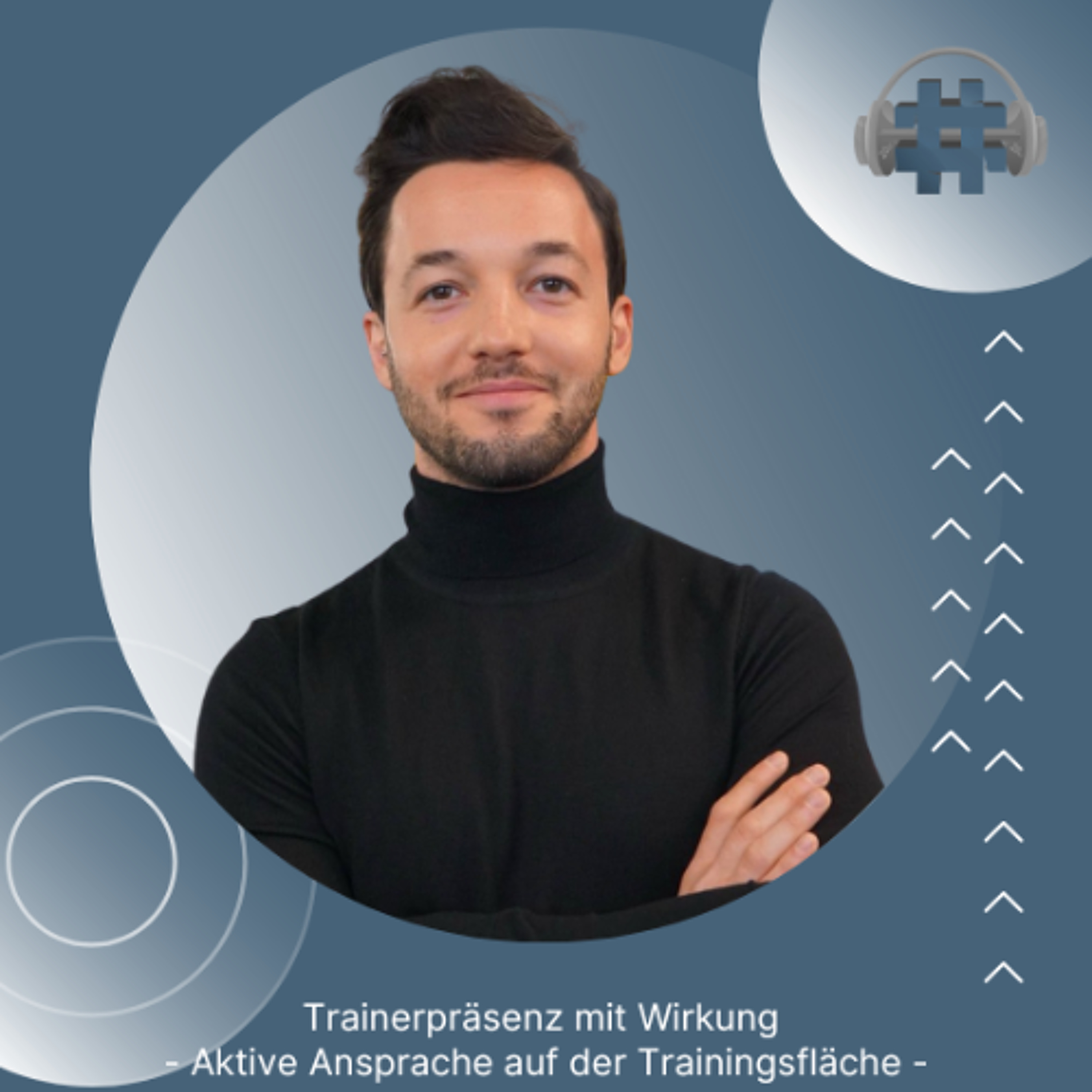 Folge 172 - Trainerpräsenz mit Wirkung  - Aktive Ansprache auf der Trainingsfläche