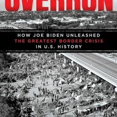 ⚡PDF❤ Overrun: How Joe Biden Unleashed the Greatest Border Crisis in U.S. History