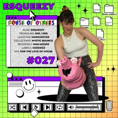 House of Others #027 | ESQUEEZY | For The Love Of House