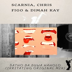 Scarnia, Dimah Kay & Chris Figo - Batho Ba Buwa Haholo ( Irritating Original Mix)