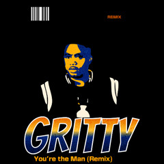 Gritty (Youre the Man) Remix