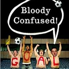 free EBOOK ☑️ Bloody Confused!: A Clueless American Sportswriter Seeks Solace in Engl
