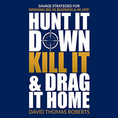 [Free] PDF 💚 Hunt It Down, Kill It & Drag It Home: Savage Strategies for Winning Big