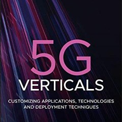 [READ] PDF 📭 5G Verticals: Customizing Applications, Technologies and Deployment Tec