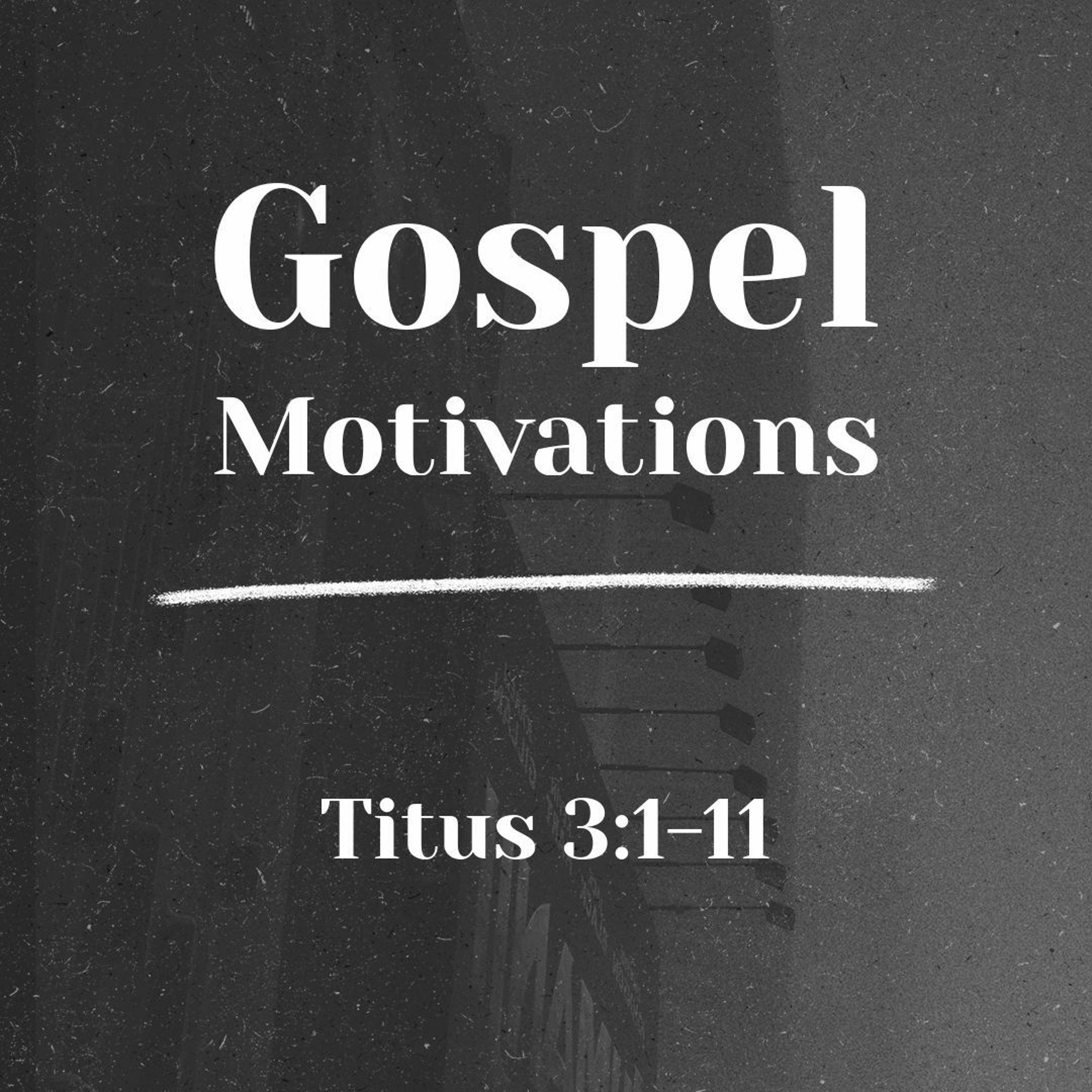 Gospel Motivations (Titus 3:1-11)