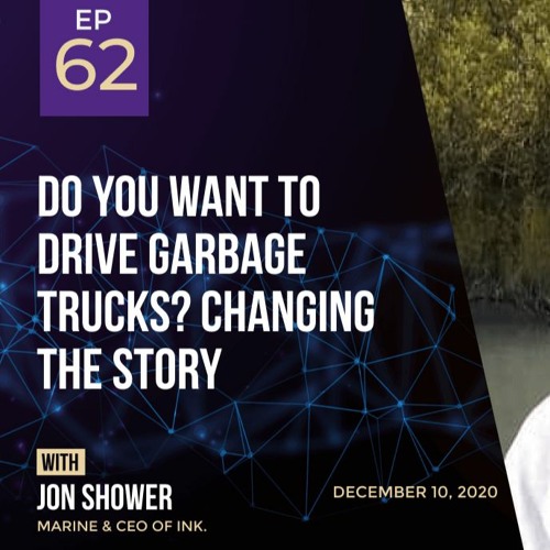 Do you want to drive garbage trucks?: Changing the Story with Jon Shower, Marine & CEO of iNK