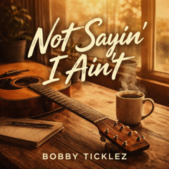 NOT SAYIN’ I AIN’T