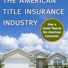 Access KINDLE 💗 The American Title Insurance Industry: How a Cartel Fleeces the Amer