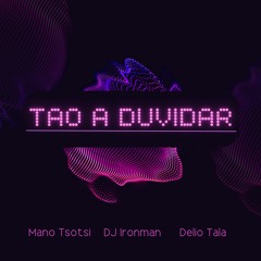 DJ Ironman - Tao A Duvidar (feat. Mano Tsotsi, Delio Tala & DJ Tarico) (2023)