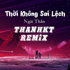 NGẢI THẦN -  THỜI KHÔNG SAI LỆCH /错位时空 - 艾辰 (ThanhKT Remix)