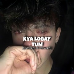 Kya Logay Tum - [Slowed & Reverb] - By - SalmanAbid👑