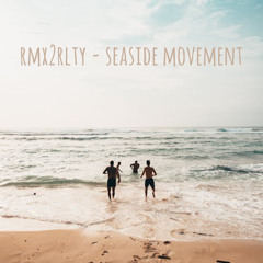 rmx2rlty - seaside movement