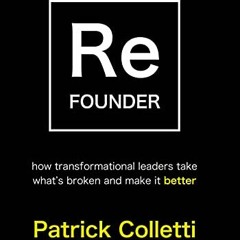 Get [PDF EBOOK EPUB KINDLE] Refounder: How Transformational Leaders Take What's Broken and Make it B