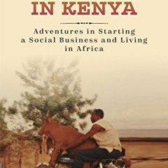 Get [KINDLE PDF EBOOK EPUB] Creating a Cash Cow in Kenya: Adventures in Starting a So
