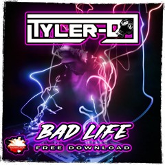 TYLER - D - BAD LIFE - FREE DOWNLOAD - 320 KBPS MASTER