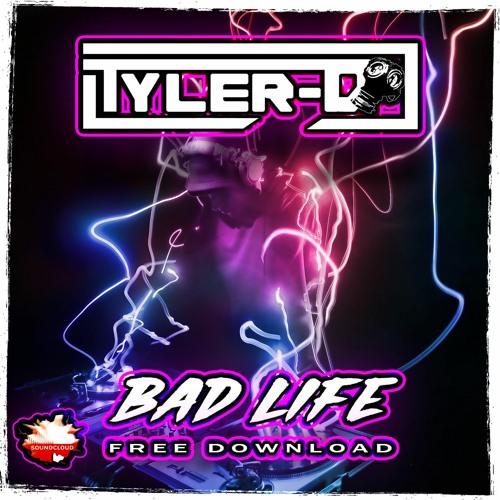 TYLER - D - BAD LIFE - FREE DOWNLOAD - 320 KBPS MASTER