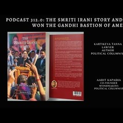 Podcast 312.0: The Smriti Irani Story and How the BJP won the Gandhi Bastion of Amethi