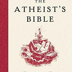 [Download] PDF 💖 The Atheist's Bible: An Illustrious Collection of Irreverent Though