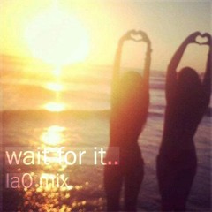 wait for it.. (la0 Mix)
