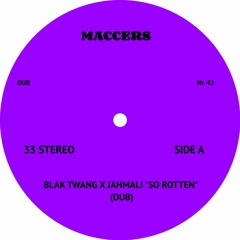 BLAK TWANG X JAHMALI "SO ROTTEN"  (MACCERS DUB)