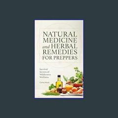 [READ] 💖 Natural Medicine and Herbal Remedies for Preppers: Survival Secrets of Wilderness Wellnes