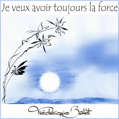 Je veux avoir toujours la force - Frederique Balet