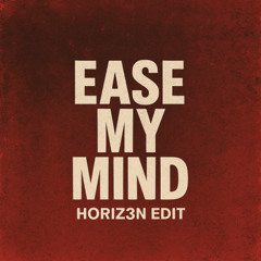 Ease My Mind (HORIZ3N Edit)