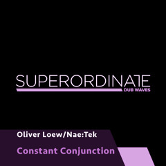 Oliver Loew/Nae:Tek - Constant Conjunction [Superordinate Dub Waves]
