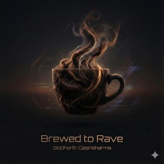 Brewed to Rave - Siddharth Dashsharma