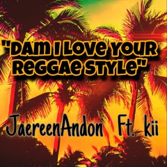 Dam I Love Your Reggae Style. PROD SOULFYAH- JaereenAndon Ft. Kii
