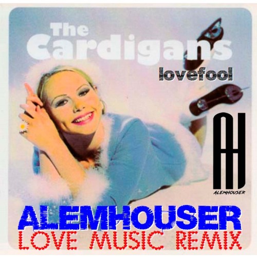Stream The Cardigans - Lovefool (AlemHouser Love Music Remix