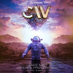 Henry Himself - Take Me (b1rdie & PRIZM Remix) [CLUBWRK]