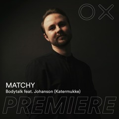 PREMIERE: Matchy - Bodytalk feat. Johanson [Katermukke]