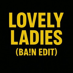 LOVELY LADIES (BA!N EDIT)