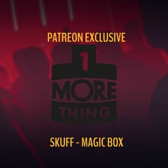 Skuff - Magic Box - 1 More Thing Patreon Dub (Edit)