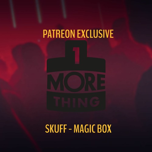 Skuff - Magic Box - 1 More Thing Patreon Dub (Edit)