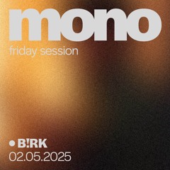 mono friday session w/ B!RK (02.05.2025)