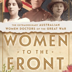 (PDF) Download Women to the Front: Australian Women Doctors of the First World War BY : Heather