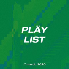 PLÄY_LIST // march 2020