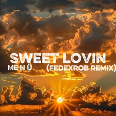Me n ü sweet lovin (fedexrob remix)