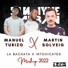 Manuel Turizo X Martin Solveig - La Bachata X Intoxicated (D'Wayne Balban Mashup 2022)