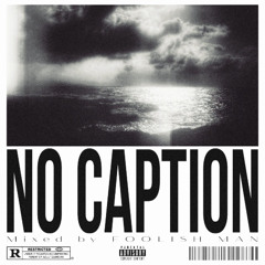 NO CAPTION Mixed by FOOLISH MAN
