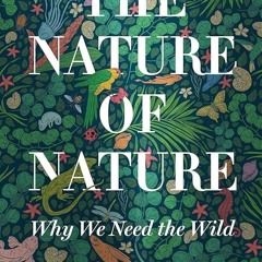 Kindle⚡online✔PDF The Nature of Nature: Why We Need the Wild