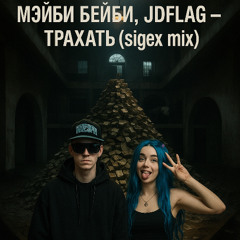 МЭЙБИ БЕЙБИ, JDFLАГ - ТRАХАТЬ(sigex mix)